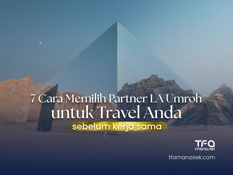 Cara Memilih Partner Land Arrangement Umroh untuk Travel Anda Sebelum Bekerja Sama tfa manasek handling umroh