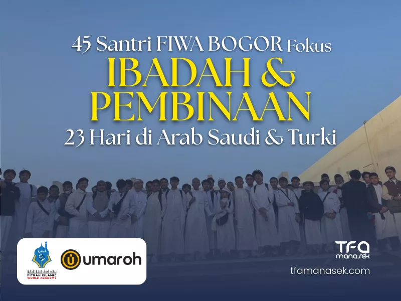 tfa manasek Handling Umroh Santri FIWA Bogor 23 Hari 45 Peserta